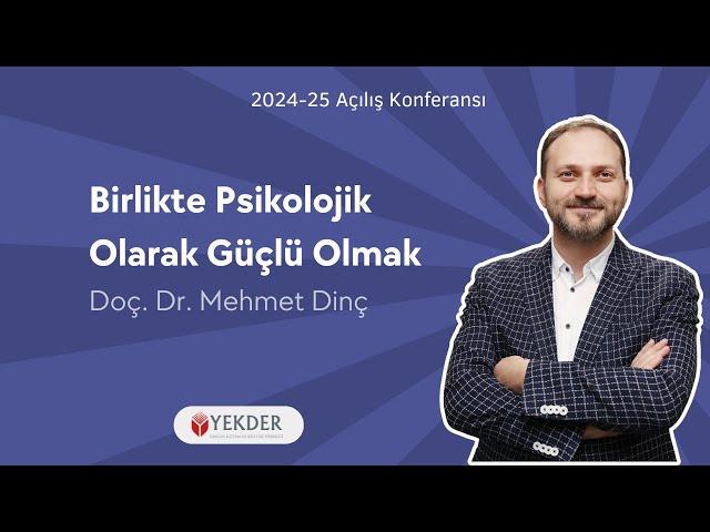 Birlikte Psikolojik Olarak Güçlü Olmak | Doç. Dr. Mehmet Dinç (2024-2025 Açılış Konferansı)