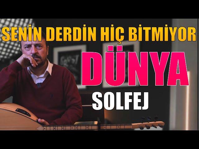 DÜNYA SOLFEJ "SENİN DERDİN HİÇ BİTMİYOR DÜNYA