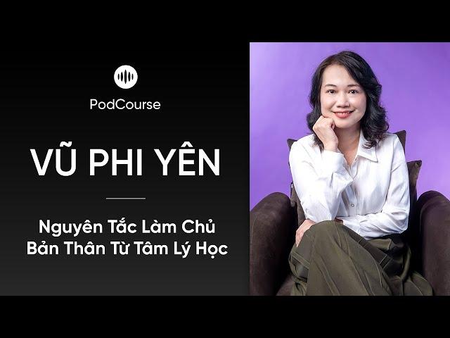 PodCourse Nguyên Tắc Làm Chủ Bản Thân Từ Tâm Lý Học từ Chuyên gia Tâm lý Vũ Phi Yên