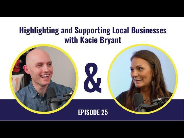 Ep 25: Highlighting and Supporting Local Businesses with Kacie Bryant