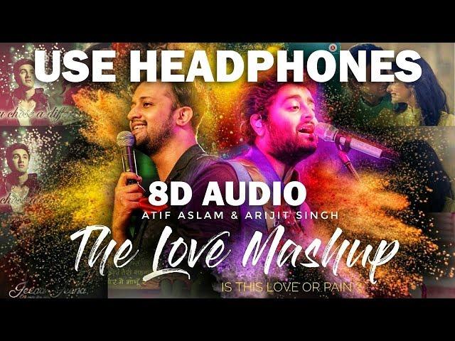 The Love Mashup (8D AUDIO) - Atif Aslam & Arijit Singh 2018 | Is this love or pain ?