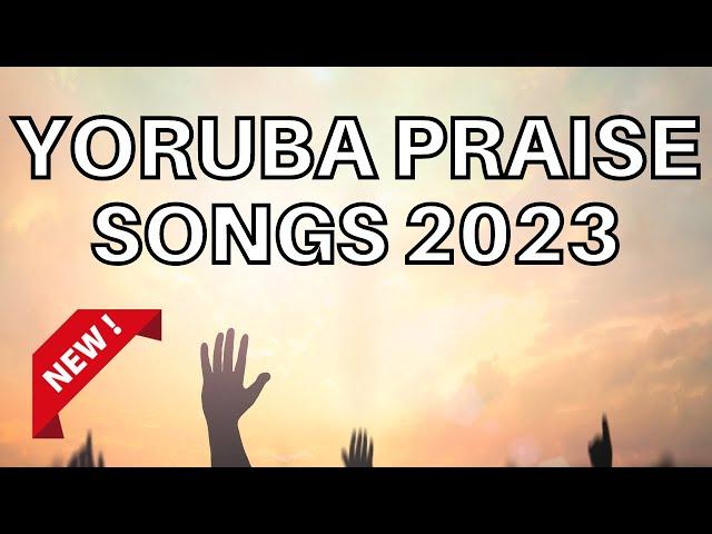 YORUBA GOSPEL PRAISE SONGS 2023