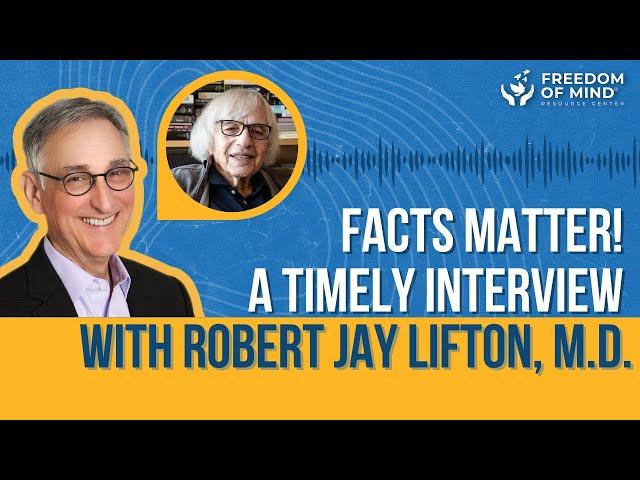 Facts Matter! A Timely Interview with Cult Expert Robert Jay Lifton, MD