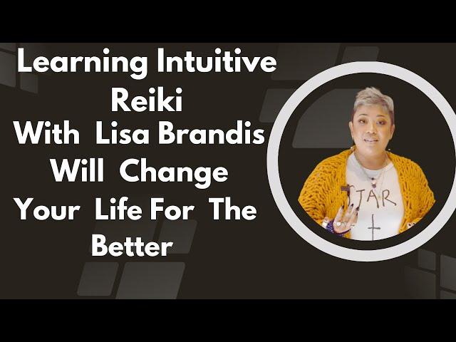 Learning Intuitive Reiki with Lisa Brandis will change your life for the better