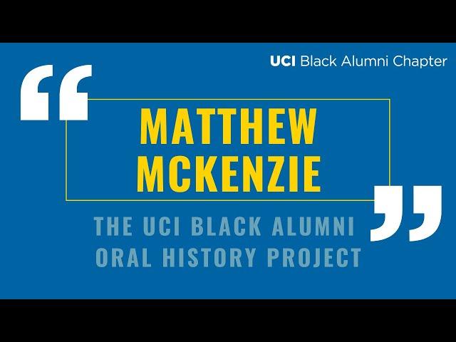 Matthew McKenzie - Black UCI Alumni Oral History Project