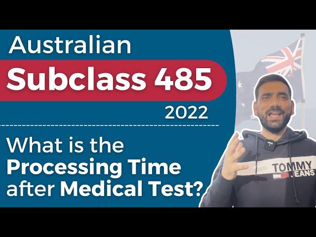 Australian Subclass 485 | What is the Processing Time of Visa 485 after Medical 2022?