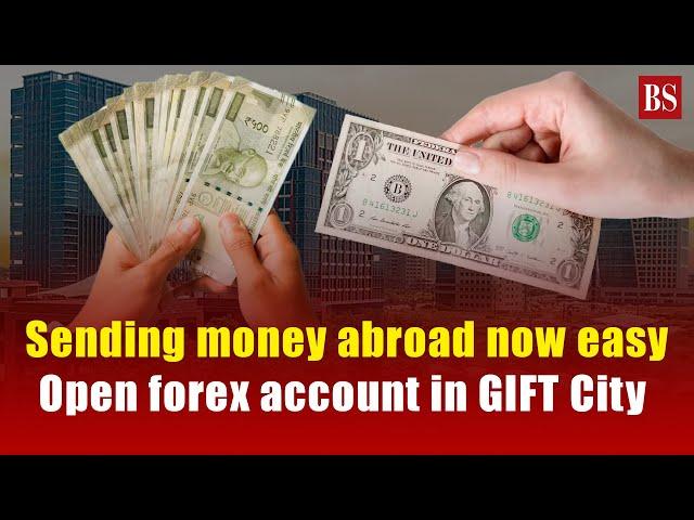 Sending money abroad now easy: Open foreign currency accounts in GIFT City