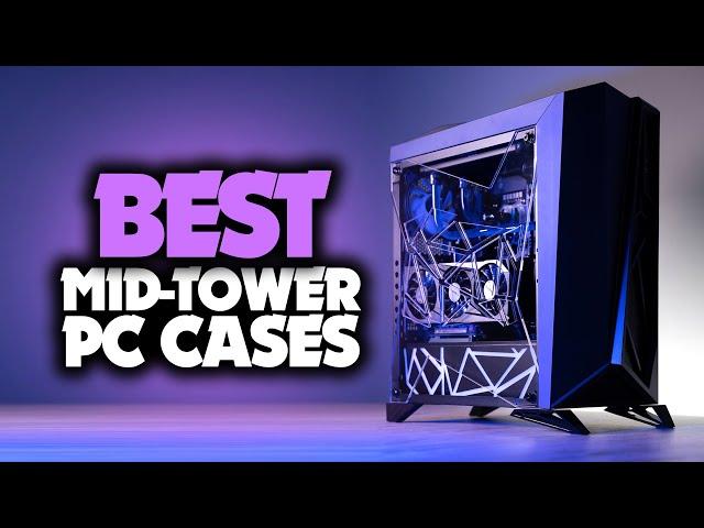 Best Mid-Tower Case in 2023 - Which PC Case Is The Best For Your Build?