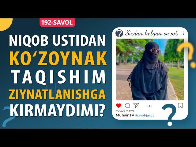 192-savol: Niqob ustidan ko‘zoynak taqishim ziynatlanishga kirmaydimi?