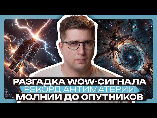 Получили рекордную антиматерию, разгадка WOW-сигнала, молнии до спутников | Пушка #81