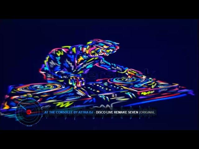 At The Consolle By Attra Dj - Disco Live Remake Seven (Original Mix)