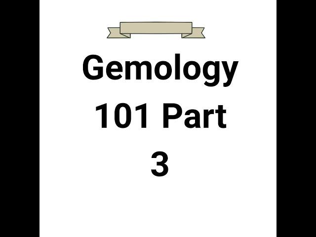 Gemology 101 Part 3