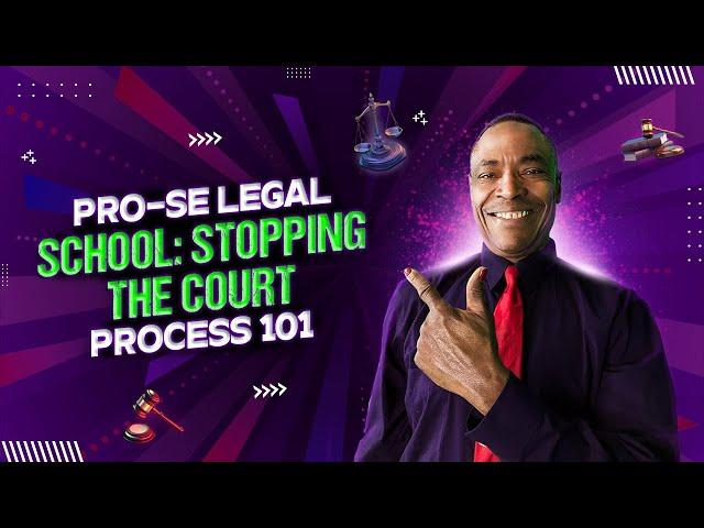 PRO-SE LEGAL SCHOOL: STOPPING THE COURT PROCESS 101
