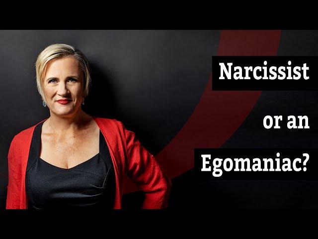 Narcissist or Egomaniac