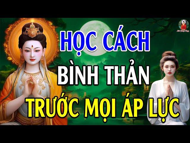 Học Cách Bình Thản Đón Nhận Mọi Thứ Bất Như Ý Ở Đời -Vạn Vật Vạn Sự Trên Đời Đều Do Duyên Mà Sinh Ra