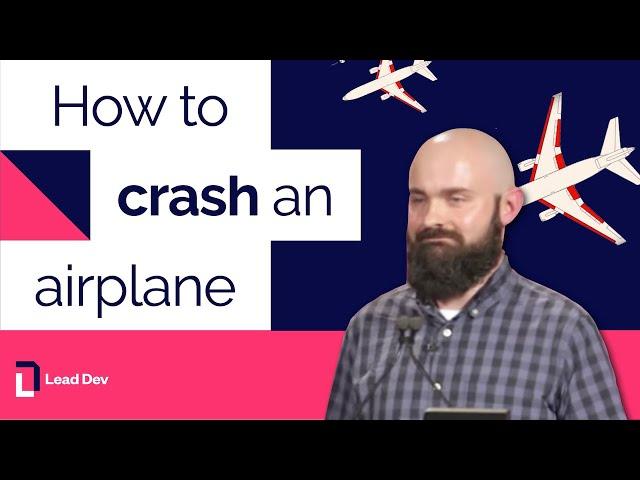 How to crash an airplane – Nickolas Means | The Lead Developer UK 2016