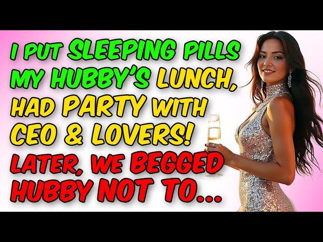 I Put Sleeping Pills in Hubby's Lunch & Had Party With Lovers! Later, We Begged Him... MUST WATCH