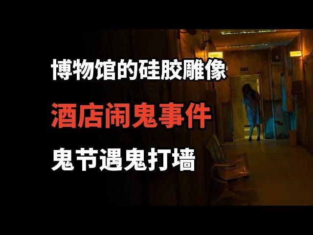 【高能慎入】博物馆的雕像笑了？酒店闹鬼灵异事件，鬼节遇鬼打墙！