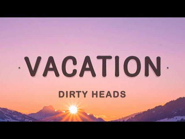 Dirty Heads - Vacation (Lyrics) | I'm on vacation every single day