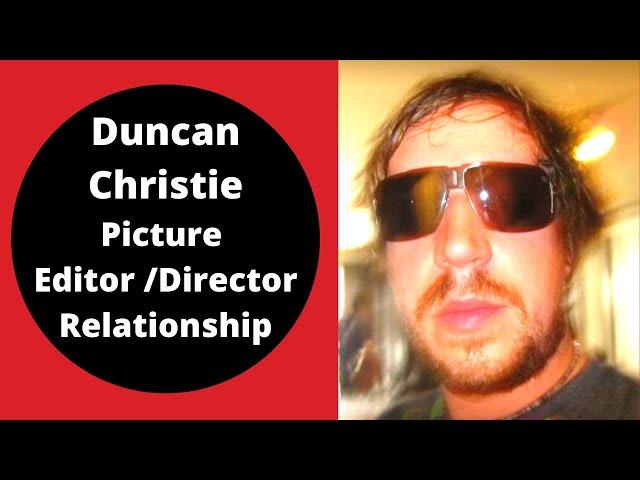 Duncan Christie| Picture Editor / Director Relationship