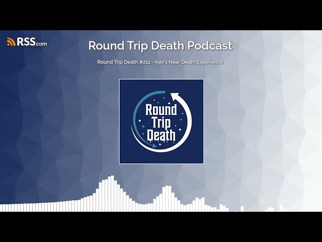 Round Trip Death #212 - Kev's Near Death Experience