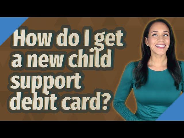 How do I get a new child support debit card?