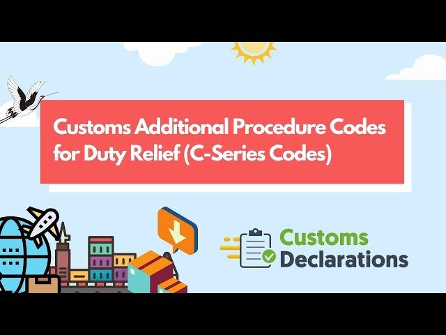 Customs Additional Procedure Codes for Duty Relief  - C Series Codes