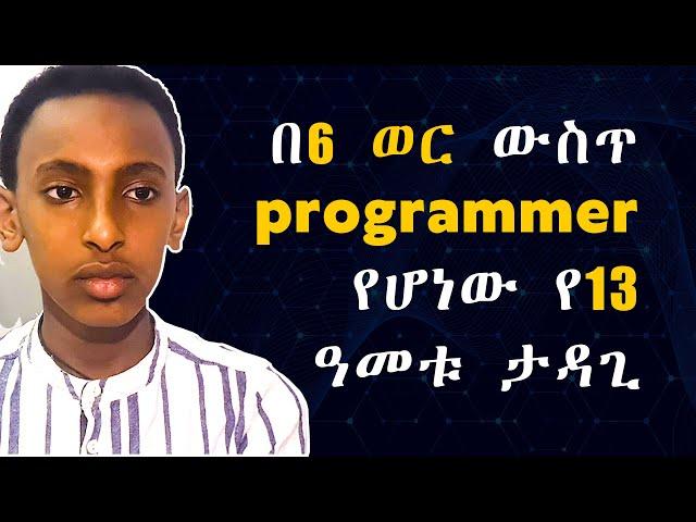 በ6 ወር ውስጥ programmer የሆነው የ13 ዓመቱ ታዳጊ - ኒቆዲሞስ ኤልያስ