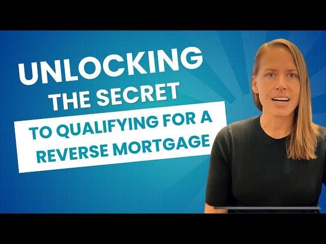 Unlocking The Secret To Qualifying For A Reverse Mortgage!