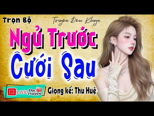 Nghe 5 Phút thật hứng thú: " NGỦ TRƯỚC CƯỚI SAU " - Full Tiểu thuyết thực tế đêm khuya 2025