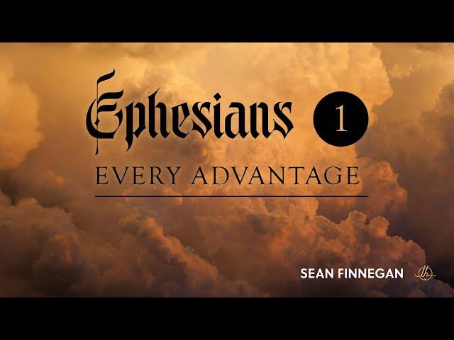 Every Advantage | Ephesians 1 | Sean Finnegan