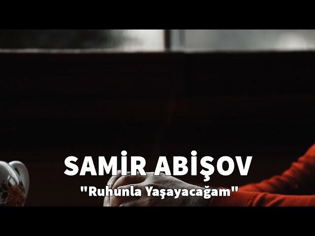 Samir Abışov Ruhunla Yaşayacağam