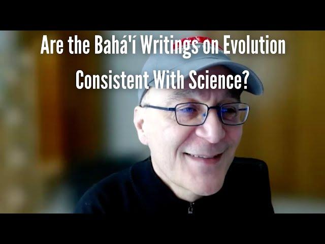 Are the Bahá'í Writings on Evolution Consistent With Science?