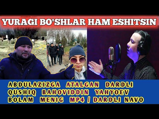 ABDULAZIZGA ATALGAN DARDLI QO'SHIQ | DARDLI NAVO BAHOVIDDIN YAHYOYEV #ABDULAZIZ