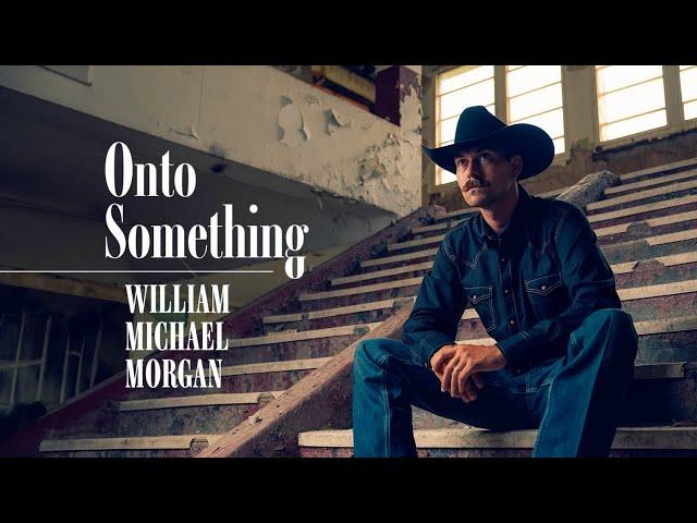 William Michael Morgan - Onto Something - Lyric Video