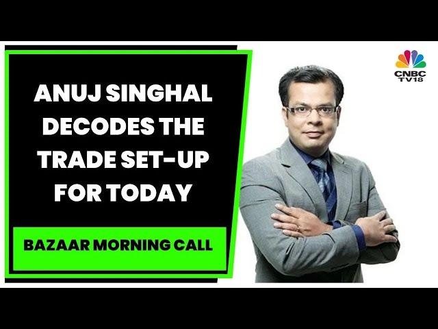 Anuj Singhal Decodes The Trade Set-Up For The Day | Bazaar Morning Call | CNBC-TV18