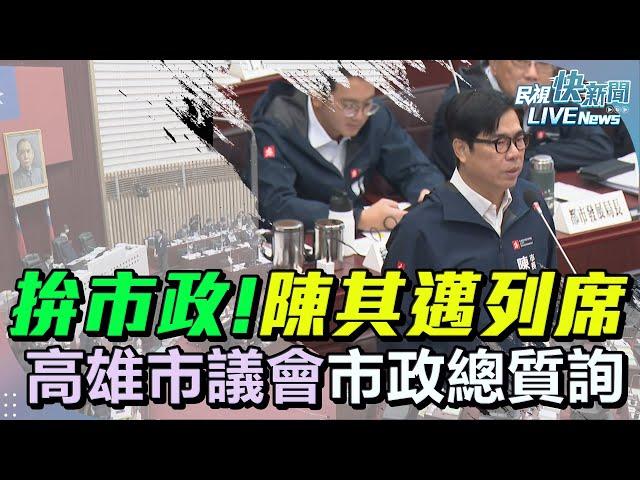 【LIVE】1122 高雄市長陳其邁列席高雄市議會市政總質詢｜民視快新聞｜