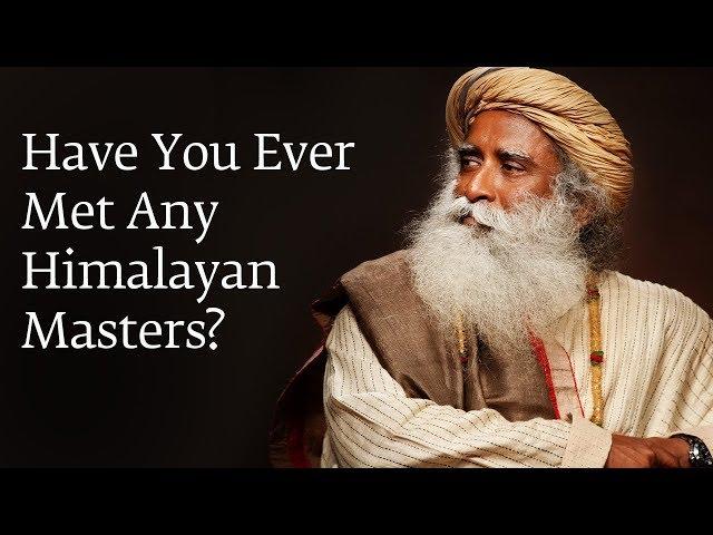 Have You Ever Met Any Himalayan Masters? | Sadhguru