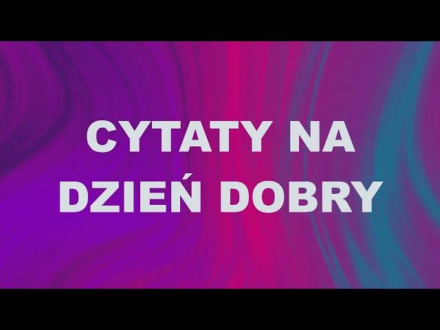 Złote Myśli. Cytaty na Dzień Dobry.