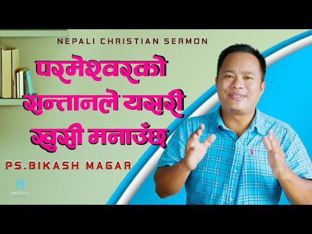 परमेश्वरको सन्तानले यसरी खुसी मनाउँछ  || Nepali Christian Sermon || By Ps. Bikash Magar