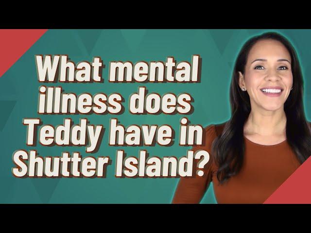 What mental illness does Teddy have in Shutter Island?