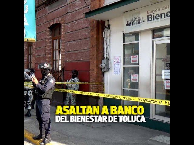 Roban banco del Bienestar de Toluca