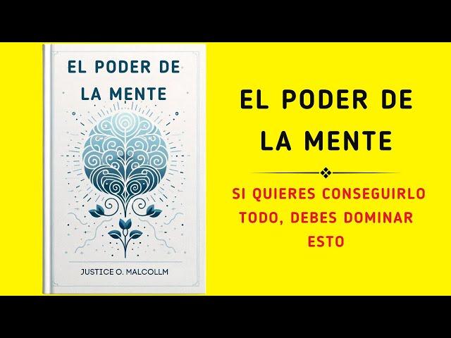 El Poder De La Mente: Si Quieres Conseguirlo Todo, Debes Dominar Esto (Audiolibro)