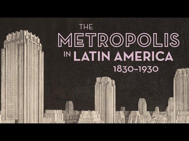 The Metropolis in Latin America, 1830-1930 at Americas Society