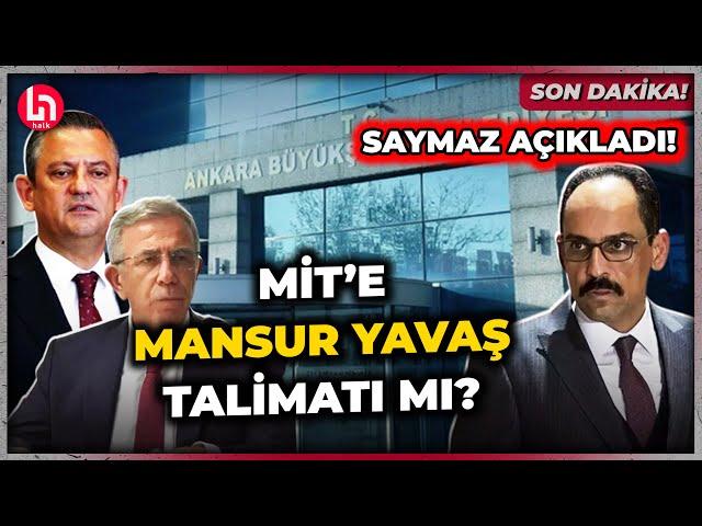 SON DAKİKA! Mansur Yavaş için talimat mı verildi? İsmail Saymaz: MİT Başkanı Özgür Özel'i aradı!