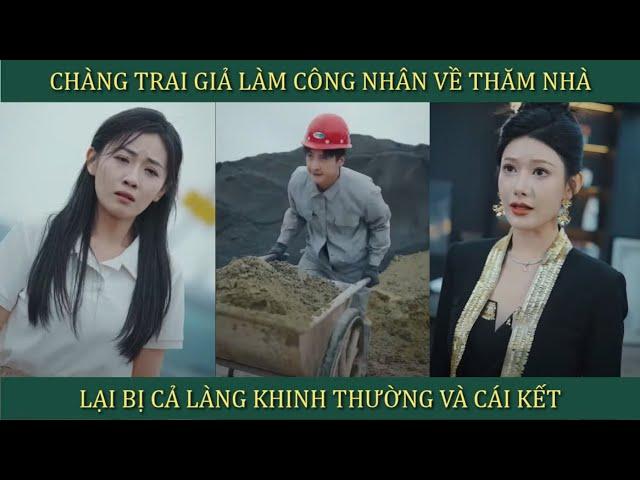 Chàng trai giàu nứt đố đổ vách giả làm công nhân về thăm nhà, lại bị cả làng khinh thường và cái kết