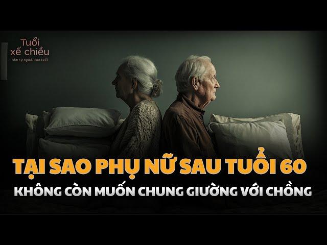 Tại Sao Không Muốn Ngủ Chung Với Chồng Sau Tuổi 60 | Tuổi Xế Chiều