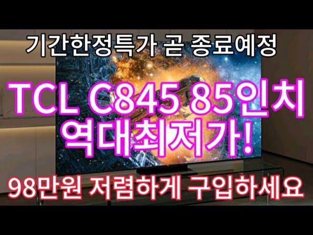 TCL C845 mini LED TV 85인치 | 98만원 역대급 할인(카드조건X) | 할인종료전에 구입하세요!!!