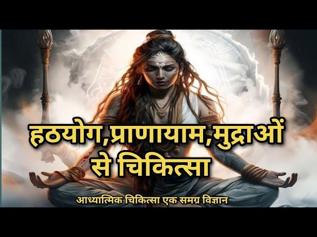 प्राणायाम,आसान हठयोग,मुद्रओं  से चिकित्सा का विज्ञान/Hathayog se chikitsa