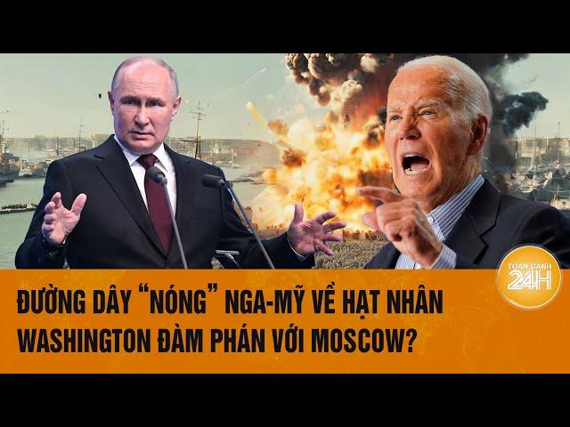 Điểm nóng thế giới: Đường dây ‘nóng’ Nga-Mỹ về hạt nhân, Washington có thể đàm phán với Moscow?